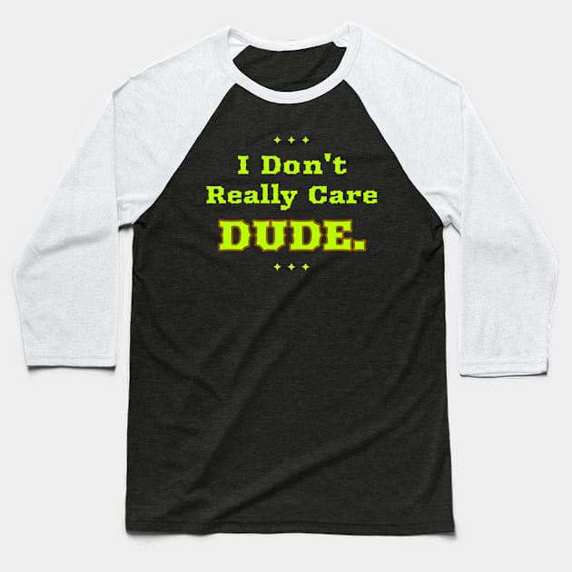 I Don't Really Care Dude Baseball T-Shirt by Feminist Foodie